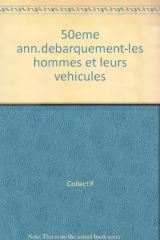 Couverture de  50eme Anniversaire Du Debarquement : Les Hommes Et Leurs Vehicules